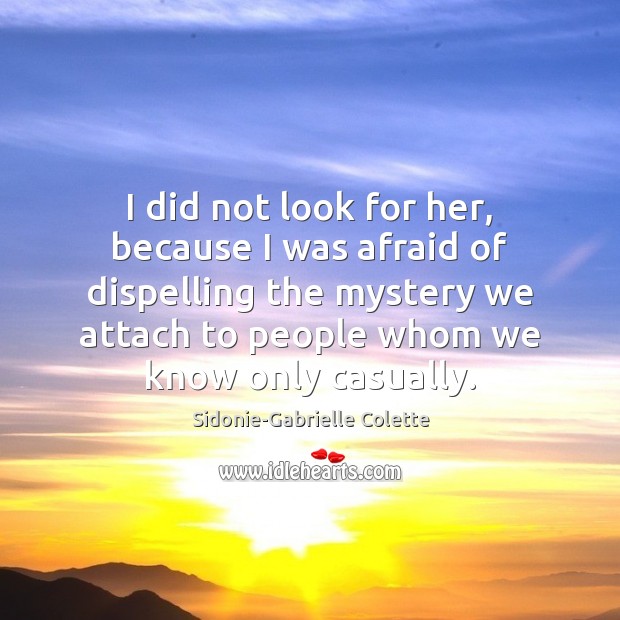 I did not look for her, because I was afraid of dispelling Sidonie-Gabrielle Colette Picture Quote