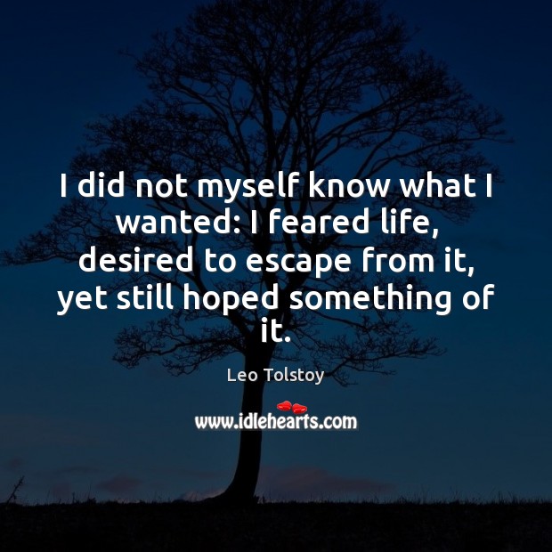 I did not myself know what I wanted: I feared life, desired Leo Tolstoy Picture Quote