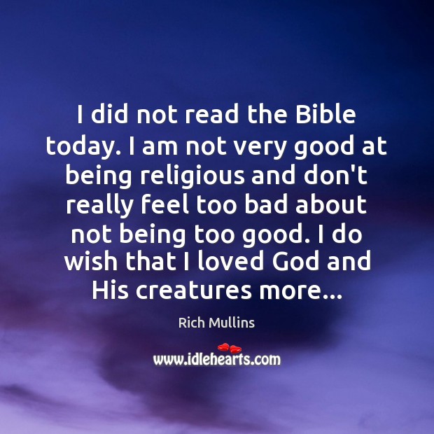 I did not read the Bible today. I am not very good Rich Mullins Picture Quote