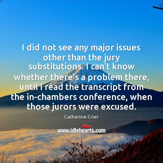 I did not see any major issues other than the jury substitutions. Catherine Crier Picture Quote