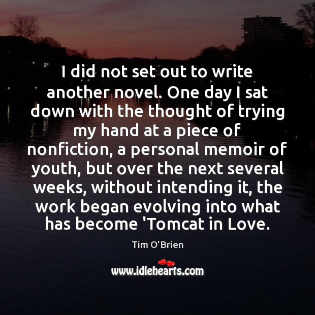 I did not set out to write another novel. One day I Tim O’Brien Picture Quote