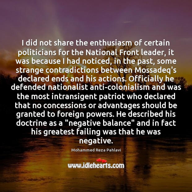 I did not share the enthusiasm of certain politicians for the National Mohammed Reza Pahlavi Picture Quote