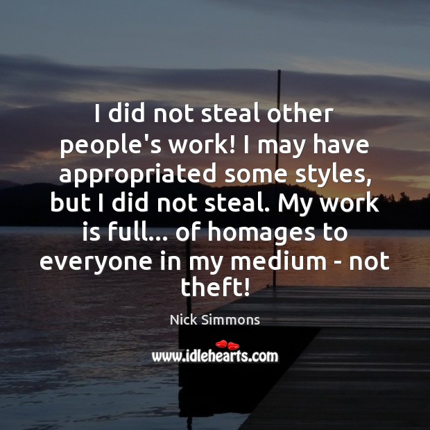 I did not steal other people’s work! I may have appropriated some Work Quotes Image