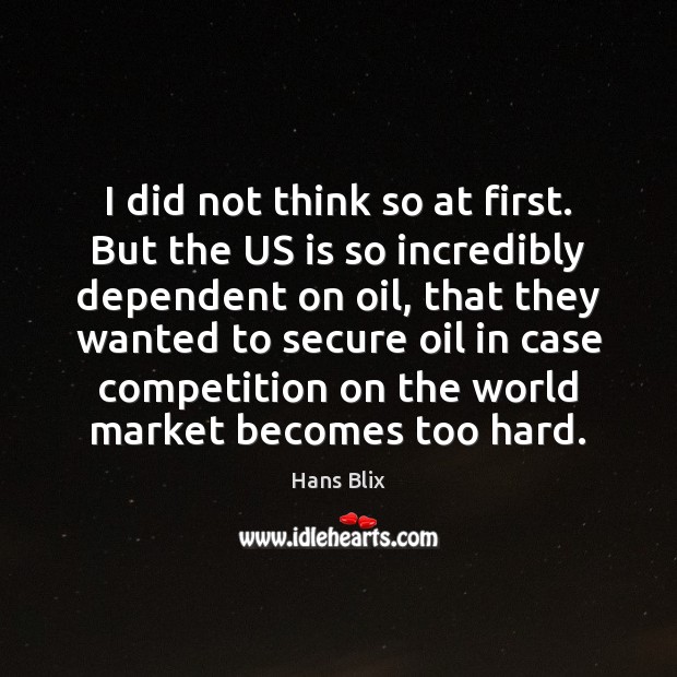 I did not think so at first. But the US is so Hans Blix Picture Quote