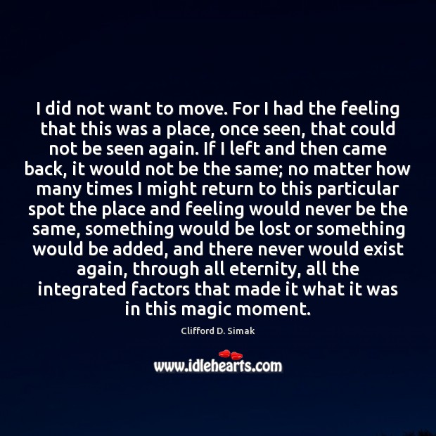 I did not want to move. For I had the feeling that Clifford D. Simak Picture Quote