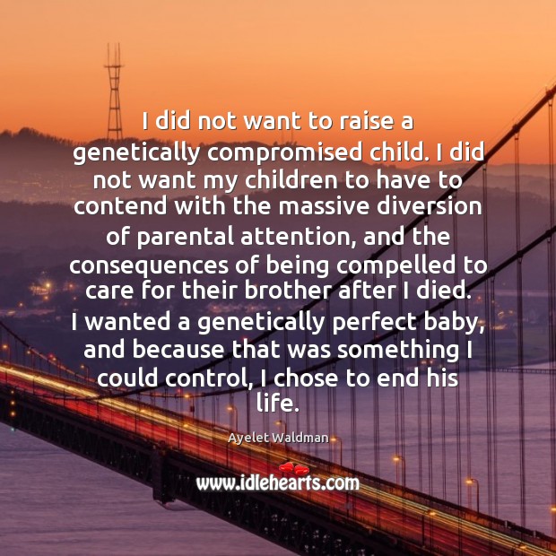 I did not want to raise a genetically compromised child. I did Ayelet Waldman Picture Quote