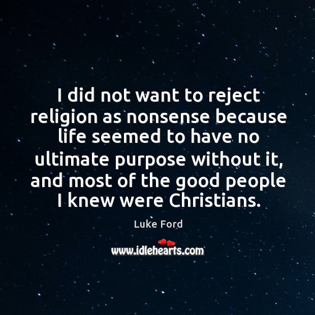 I did not want to reject religion as nonsense because life seemed to have no ultimate Image