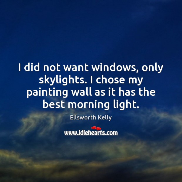I did not want windows, only skylights. I chose my painting wall Ellsworth Kelly Picture Quote