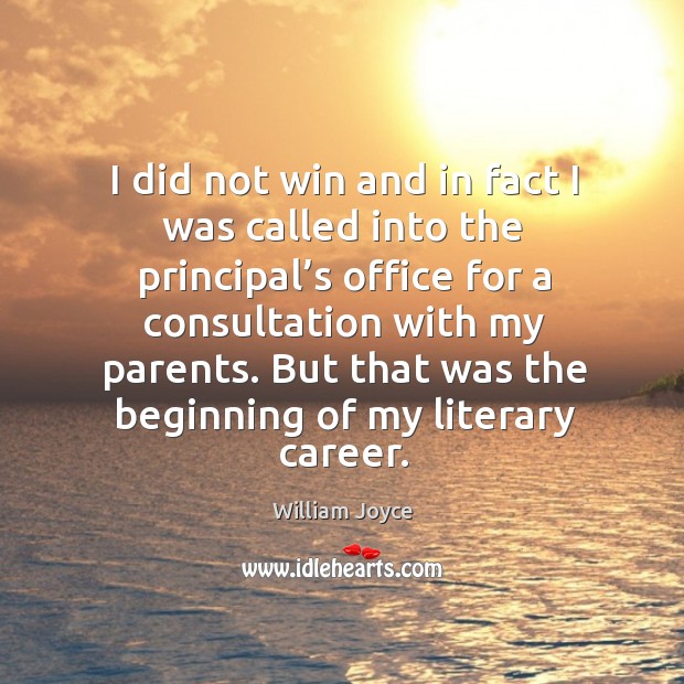 I did not win and in fact I was called into the principal’s office for a consultation with my parents. William Joyce Picture Quote