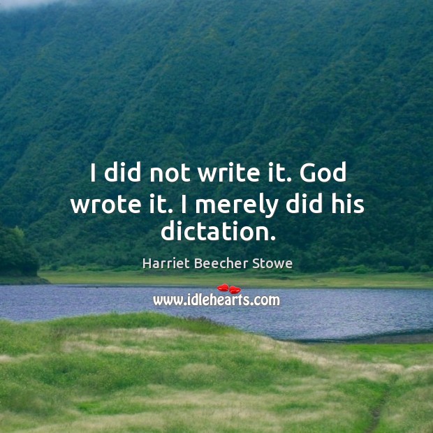 I did not write it. God wrote it. I merely did his dictation. Image
