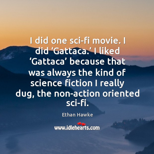 I did one sci-fi movie. I did ‘gattaca.’ I liked ‘gattaca’ because that was always Ethan Hawke Picture Quote
