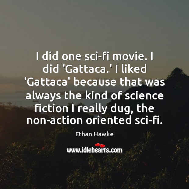 I did one sci-fi movie. I did ‘Gattaca.’ I liked ‘Gattaca’ Ethan Hawke Picture Quote