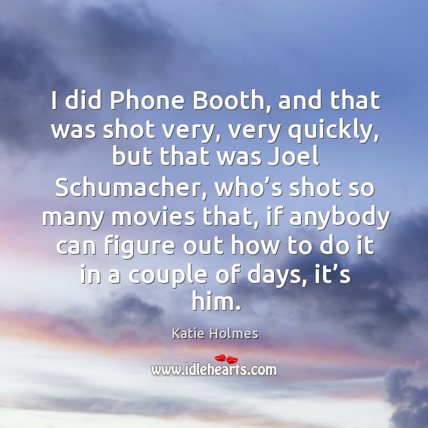 I did phone booth, and that was shot very, very quickly, but that was joel schumacher Image
