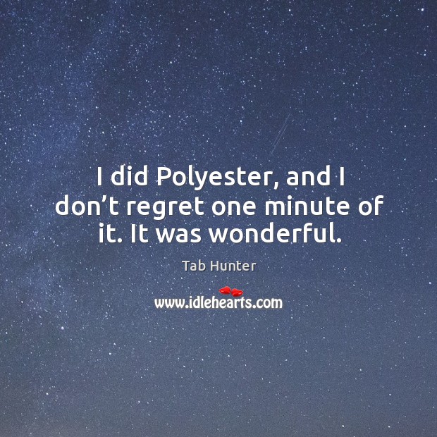 I did polyester, and I don’t regret one minute of it. It was wonderful. Image
