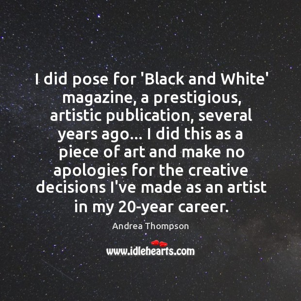 I did pose for ‘Black and White’ magazine, a prestigious, artistic publication, Andrea Thompson Picture Quote
