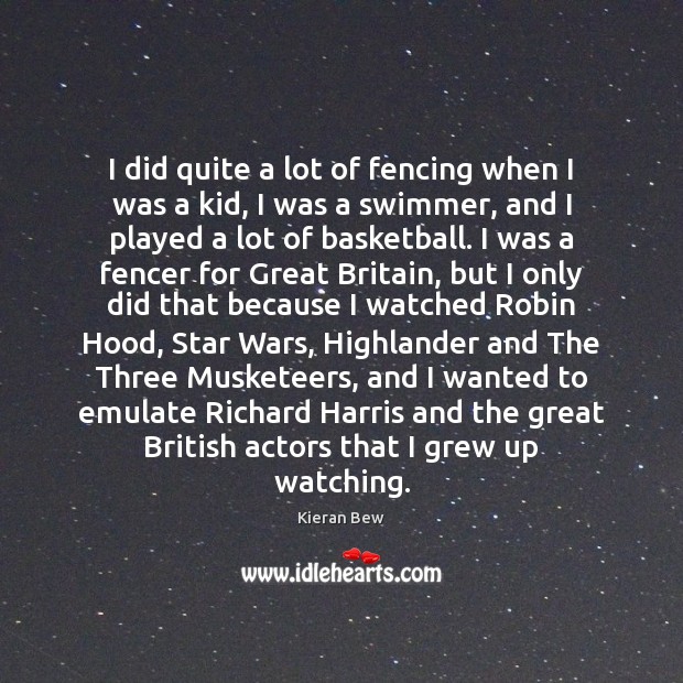 I did quite a lot of fencing when I was a kid, Kieran Bew Picture Quote