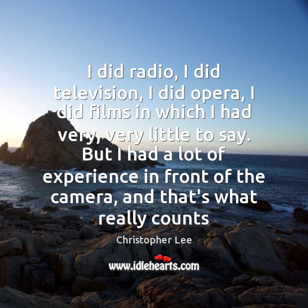 I did radio, I did television, I did opera, I did films Christopher Lee Picture Quote