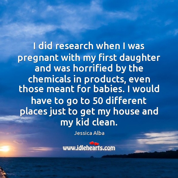 I did research when I was pregnant with my first daughter and Jessica Alba Picture Quote