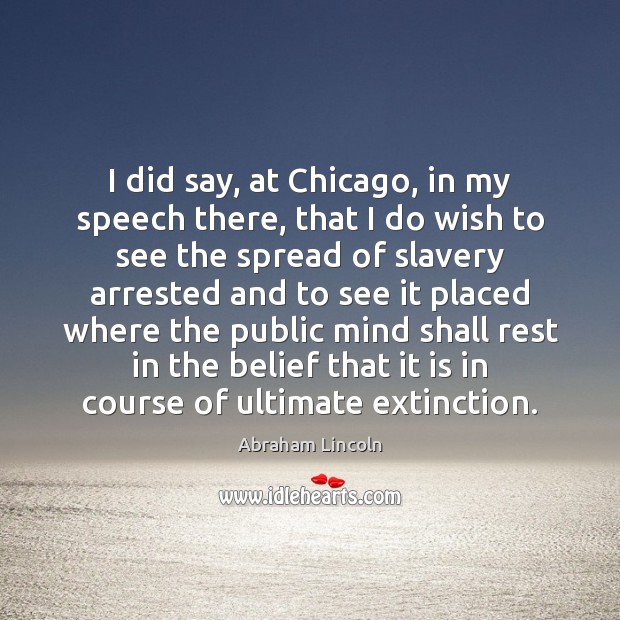 I did say, at Chicago, in my speech there, that I do Abraham Lincoln Picture Quote
