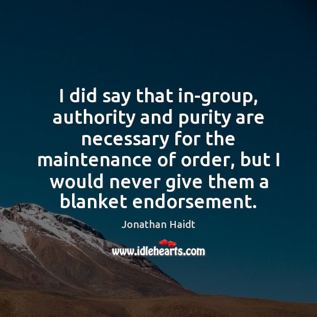 I did say that in-group, authority and purity are necessary for the Jonathan Haidt Picture Quote