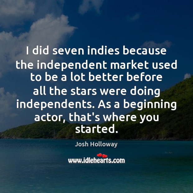 I did seven indies because the independent market used to be a Image