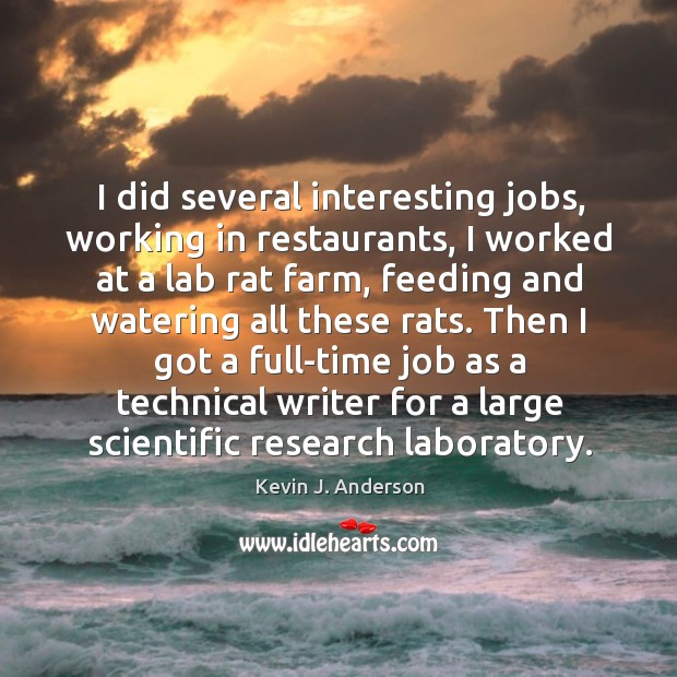 I did several interesting jobs, working in restaurants, I worked at a lab rat farm Image