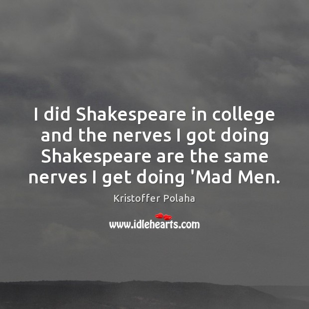 I did Shakespeare in college and the nerves I got doing Shakespeare Kristoffer Polaha Picture Quote