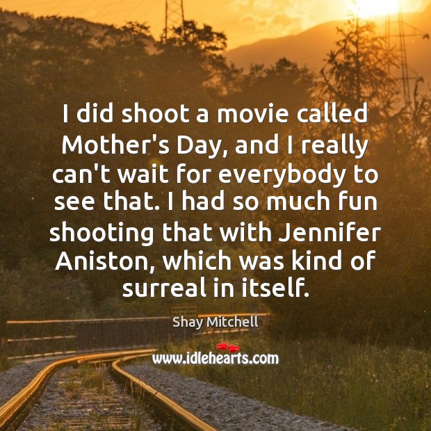 I did shoot a movie called Mother’s Day, and I really can’t Shay Mitchell Picture Quote