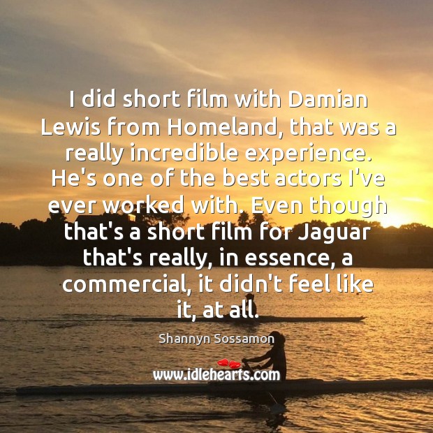 I did short film with Damian Lewis from Homeland, that was a Shannyn Sossamon Picture Quote