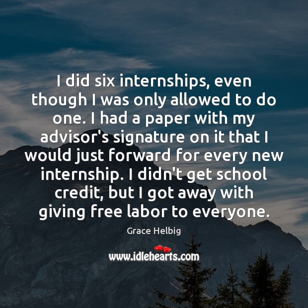 I did six internships, even though I was only allowed to do Grace Helbig Picture Quote