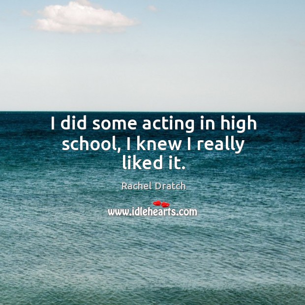 I did some acting in high school, I knew I really liked it. Image