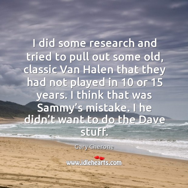 I did some research and tried to pull out some old, classic van halen that they had not played Gary Cherone Picture Quote
