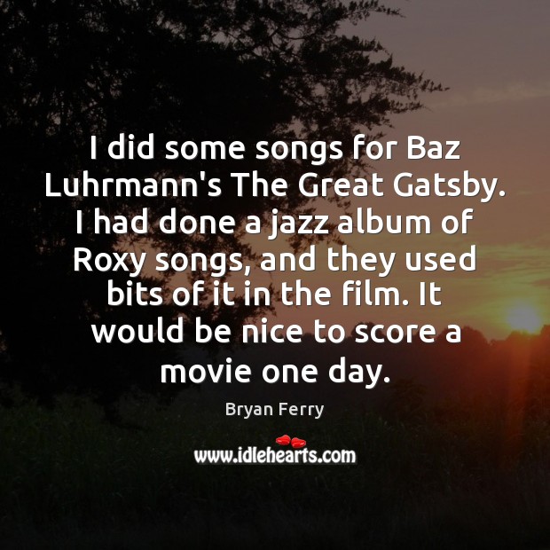 I did some songs for Baz Luhrmann’s The Great Gatsby. I had Be Nice Quotes Image