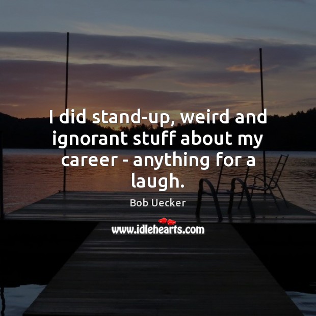 I did stand-up, weird and ignorant stuff about my career – anything for a laugh. Image