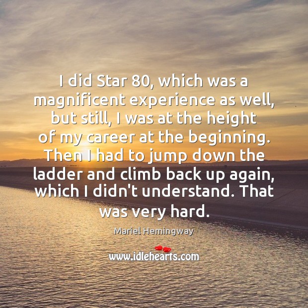 I did Star 80, which was a magnificent experience as well, but still, Mariel Hemingway Picture Quote