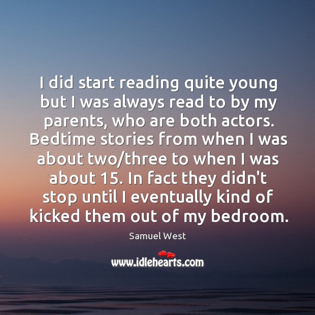 I did start reading quite young but I was always read to Samuel West Picture Quote