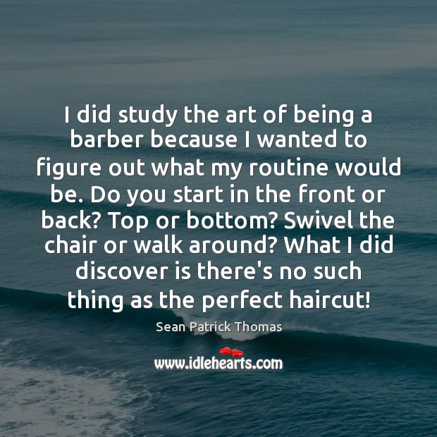 I did study the art of being a barber because I wanted Sean Patrick Thomas Picture Quote