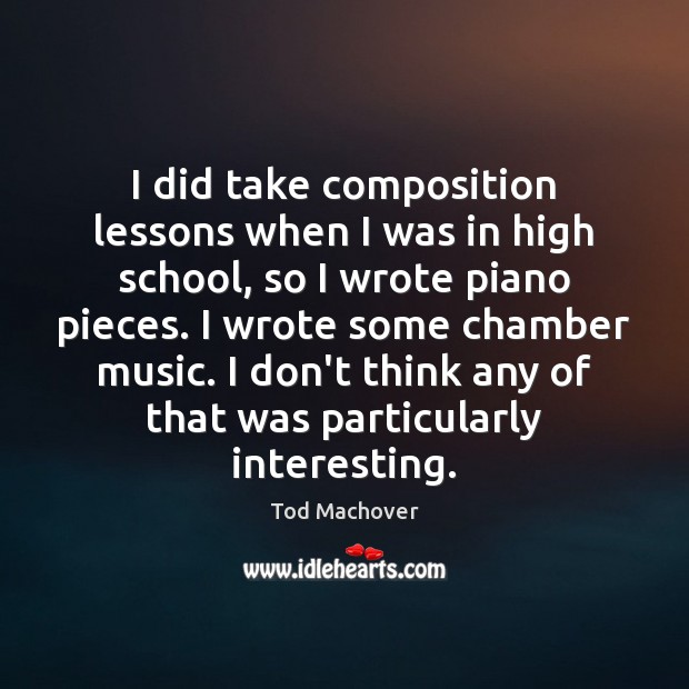 I did take composition lessons when I was in high school, so Tod Machover Picture Quote
