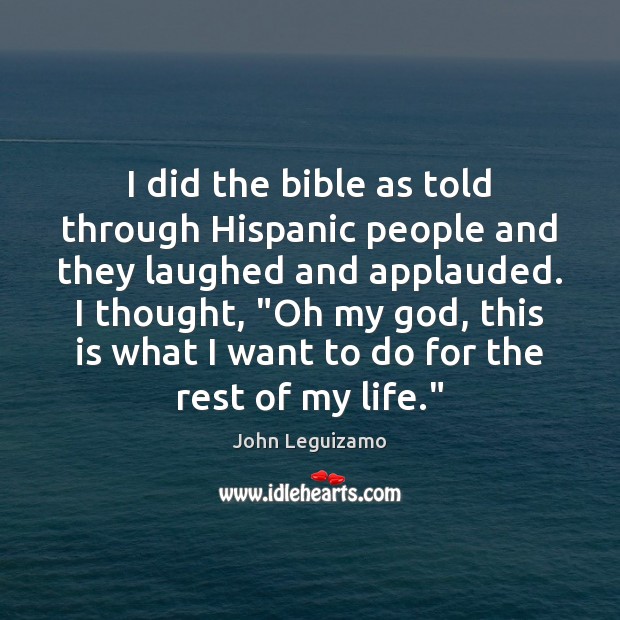 I did the bible as told through Hispanic people and they laughed John Leguizamo Picture Quote
