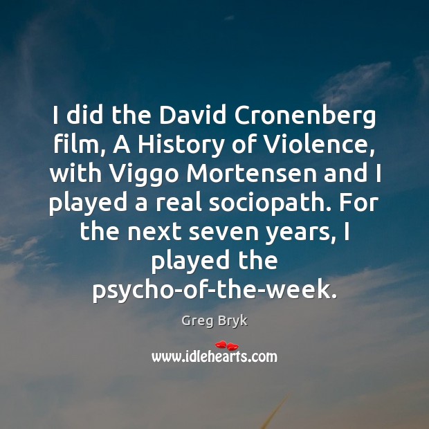 I did the David Cronenberg film, A History of Violence, with Viggo Greg Bryk Picture Quote