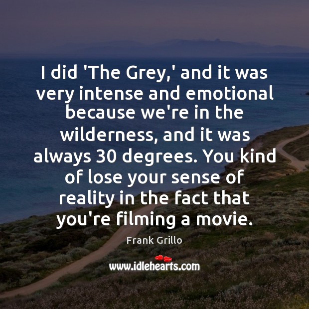 I did ‘The Grey,’ and it was very intense and emotional Frank Grillo Picture Quote