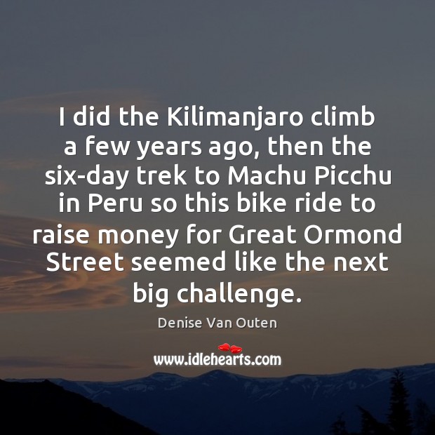 I did the Kilimanjaro climb a few years ago, then the six-day Image