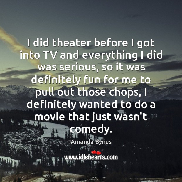 I did theater before I got into TV and everything I did Image