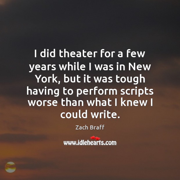 I did theater for a few years while I was in New Zach Braff Picture Quote
