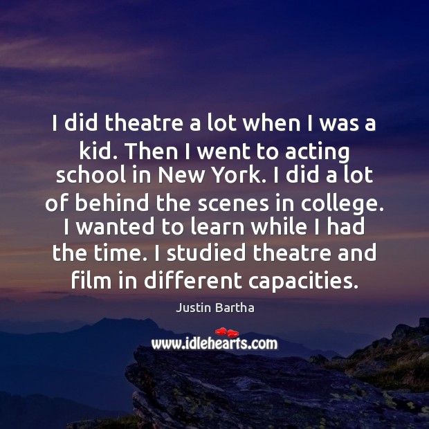 I did theatre a lot when I was a kid. Then I Justin Bartha Picture Quote
