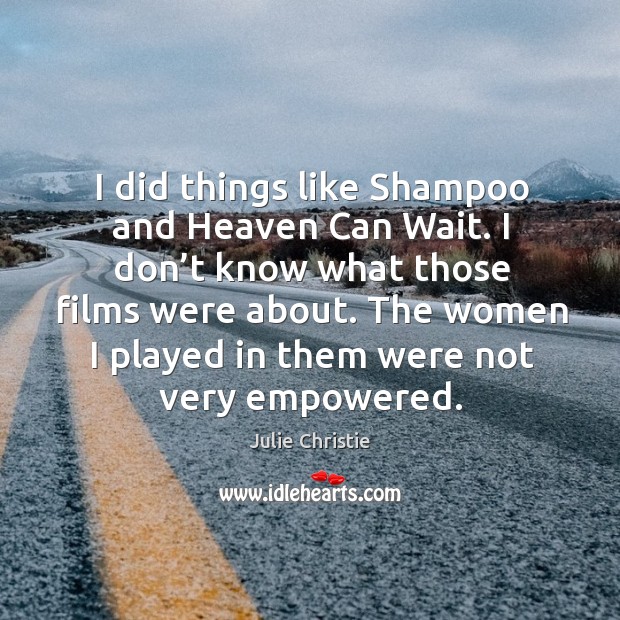 I did things like shampoo and heaven can wait. I don’t know what those films were about. Image