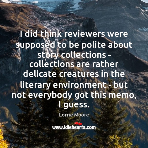 I did think reviewers were supposed to be polite about story collections Lorrie Moore Picture Quote