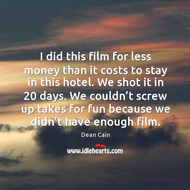 I did this film for less money than it costs to stay in this hotel. We shot it in 20 days. Dean Cain Picture Quote