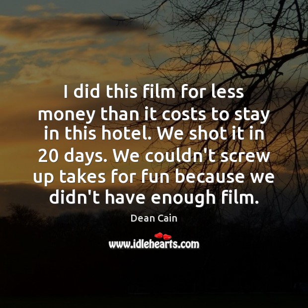 I did this film for less money than it costs to stay Dean Cain Picture Quote