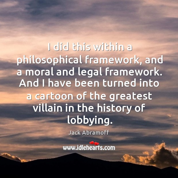 I did this within a philosophical framework, and a moral and legal framework. Legal Quotes Image